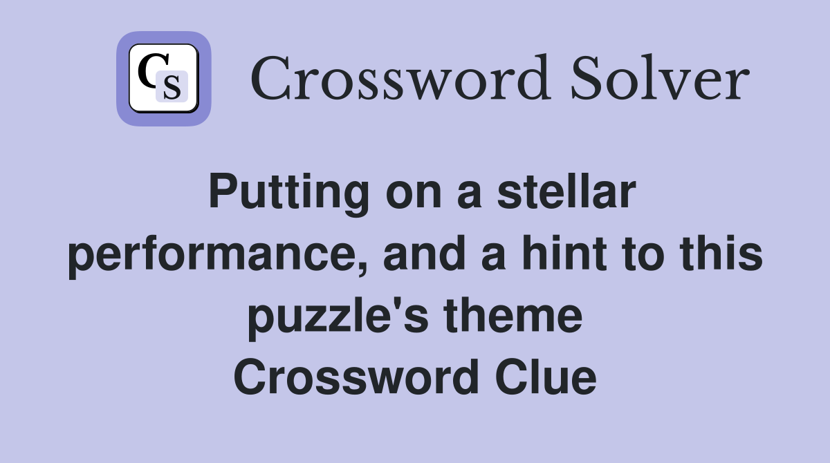 Putting on a stellar performance, and a hint to this puzzle's theme